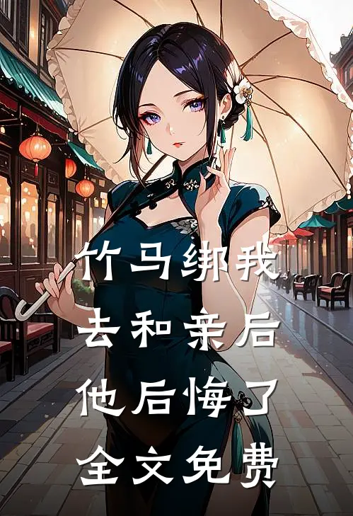 竹马绑我去和亲后，他后悔了全文免费