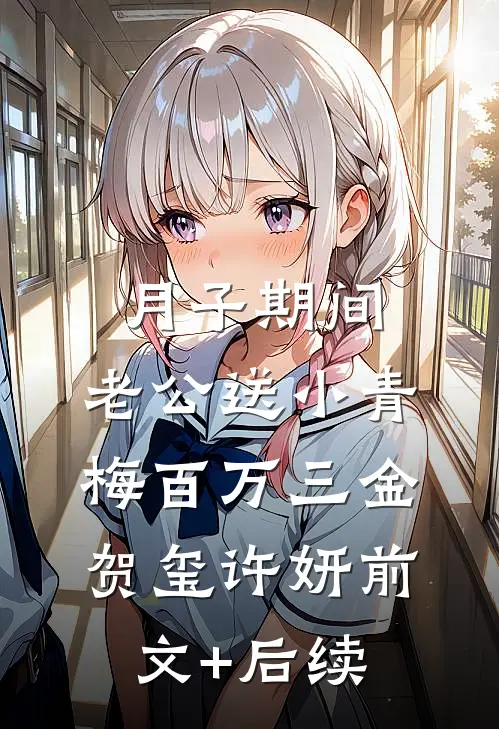 月子期间，老公送小青梅百万三金贺玺许妍前文+后续