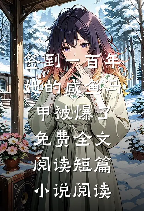 签到一百年,她的咸鱼马甲被爆了免费全文阅读短篇小说阅读