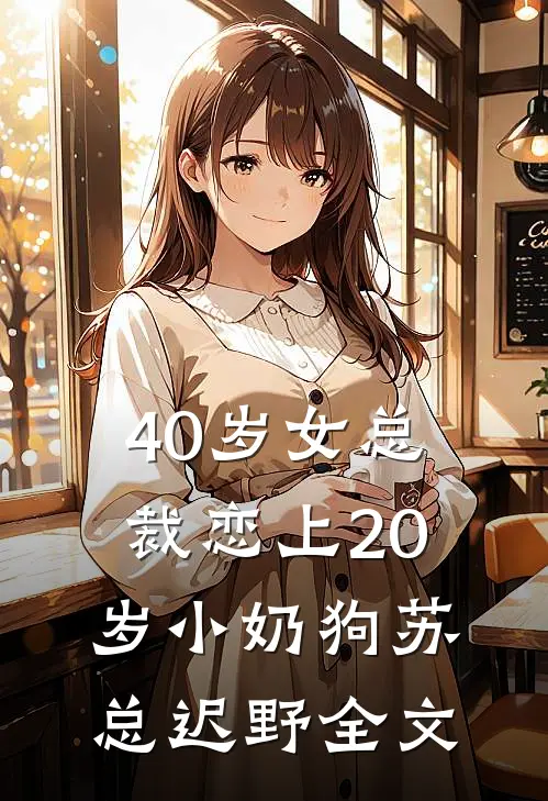 40岁女总裁恋上20岁小奶狗苏总迟野全文