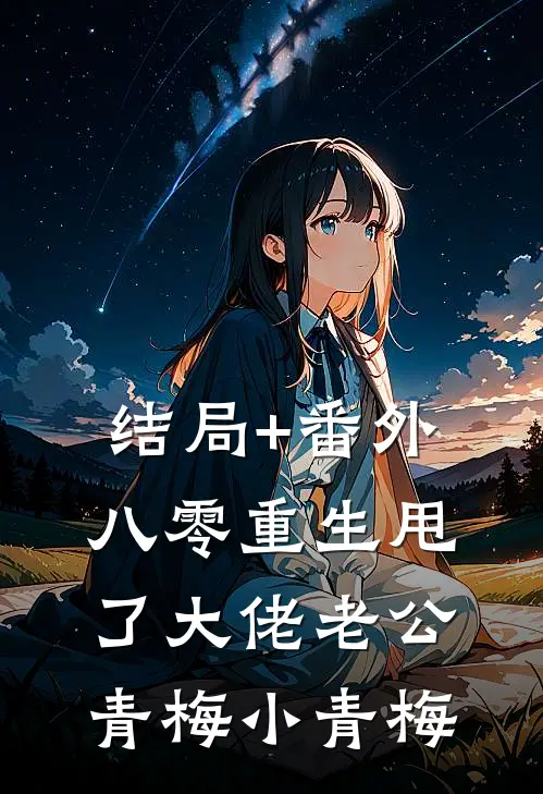 结局+番外八零重生甩了大佬老公青梅小青梅