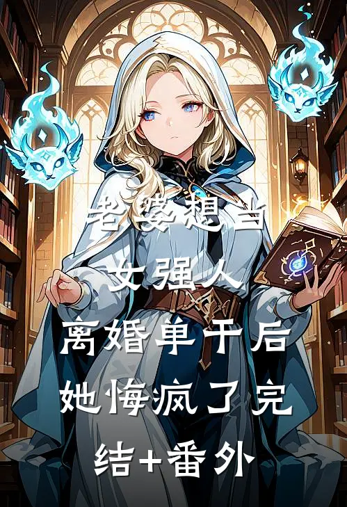 老婆想当女强人，离婚单干后她悔疯了完结+番外