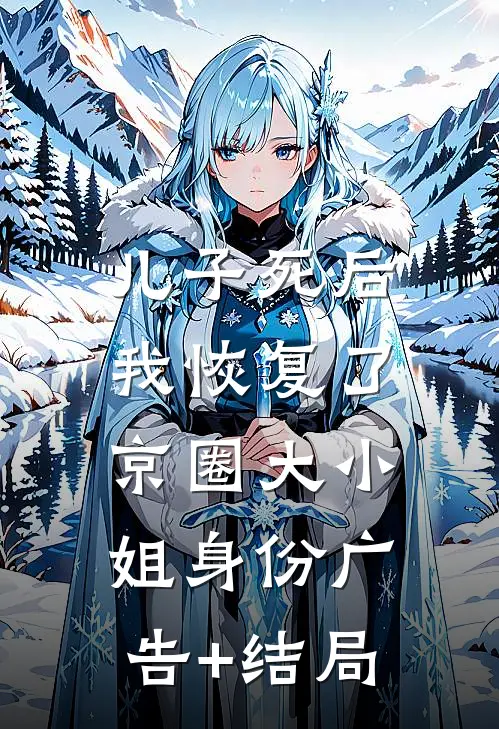 儿子死后，我恢复了京圈大小姐身份广告+结局