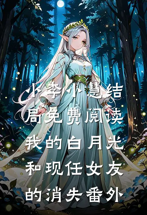 小李小慧结局免费阅读我的白月光，和现任女友的消失番外