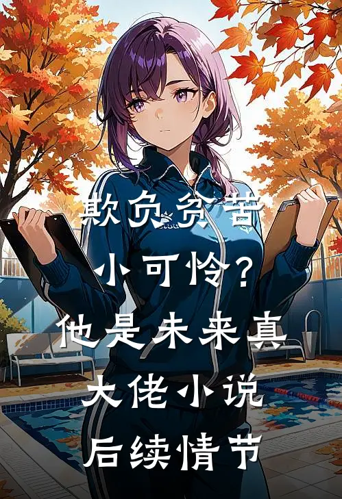 欺负贫苦小可怜？他是未来真大佬小说后续情节