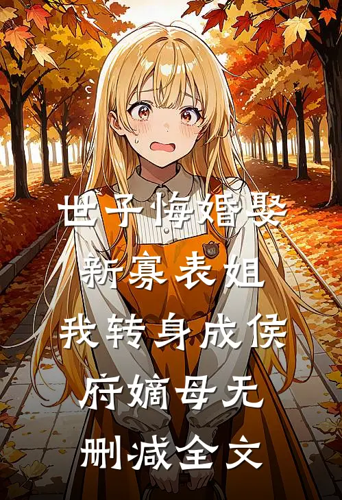 世子悔婚娶新寡表姐，我转身成侯府嫡母无删减全文