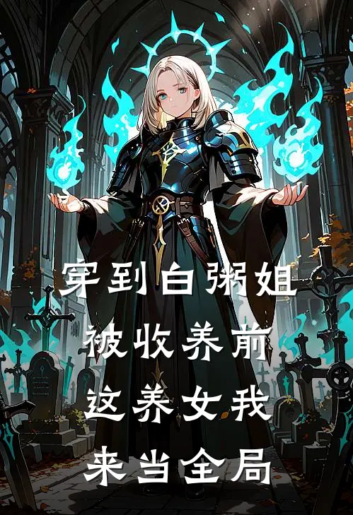 穿到白粥姐被收养前，这养女我来当全局