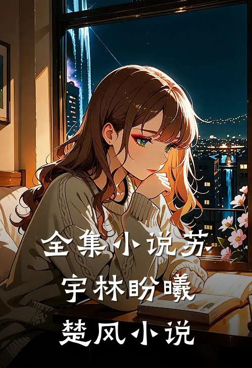 全集小说苏宇林盼曦楚风小说