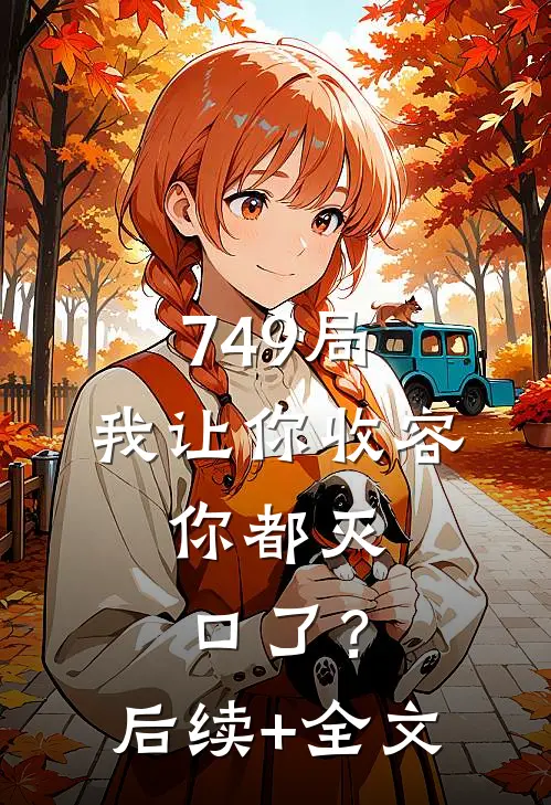 749局：我让你收容，你都灭口了？后续+全文