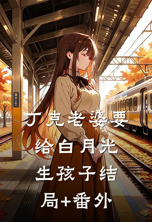 丁克老婆要给白月光生孩子结局+番外