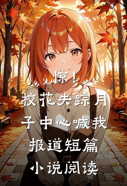 惊！校花失踪，月子中心喊我报道短篇小说阅读