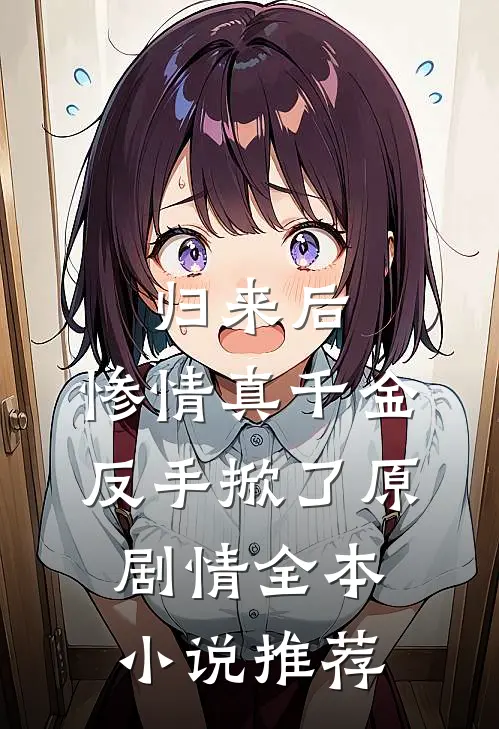 归来后，惨情真千金反手掀了原剧情全本小说推荐