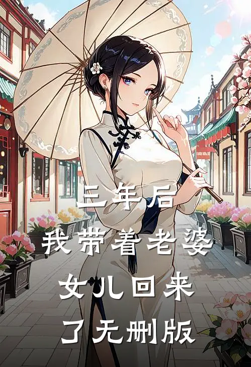三年后，我带着老婆女儿回来了无删版