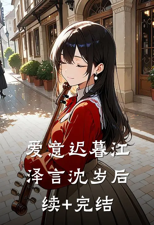 爱意迟暮江泽言沈岁后续+完结