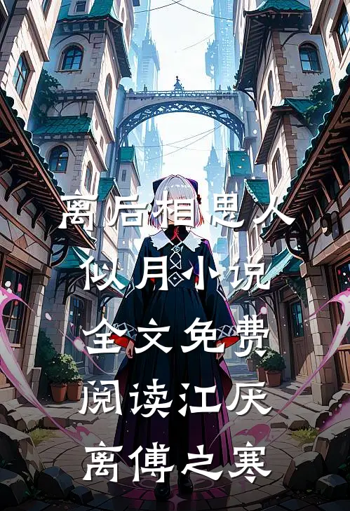 离后相思人似月小说全文免费阅读江厌离傅之寒