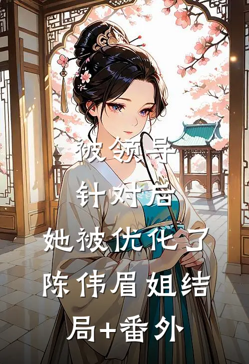 被领导针对后，她被优化了陈伟眉姐结局+番外