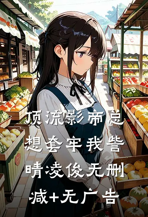 顶流影帝总想套牢我訾晴凌俊无删减+无广告