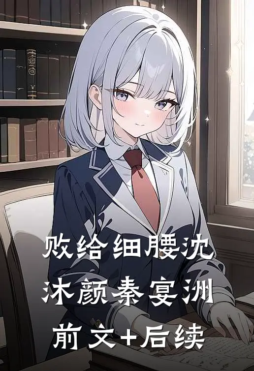 败给细腰沈沐颜秦宴洲前文+后续