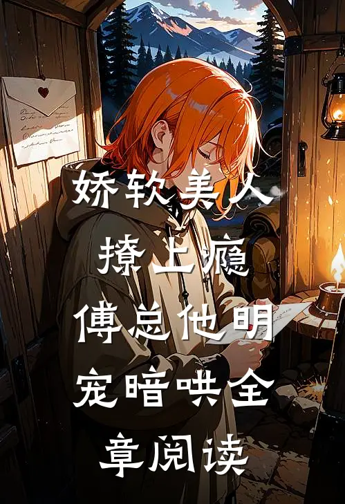 娇软美人撩上瘾，傅总他明宠暗哄全章阅读