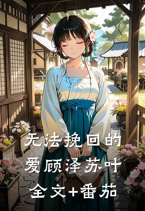 无法挽回的爱顾泽苏叶全文+番茄