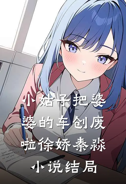小姑子把婆婆的车创废啦徐娇秦淼小说结局