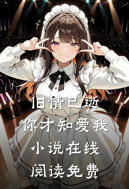 旧情已逝，你才知爱我小说在线阅读免费