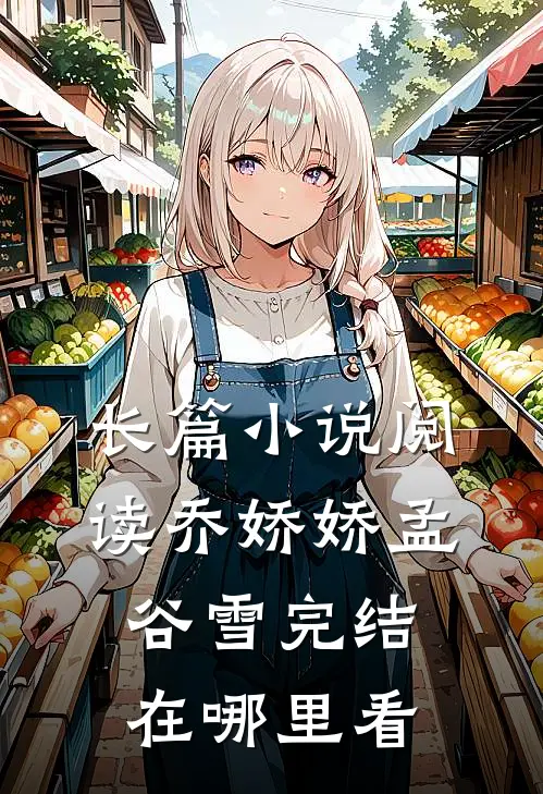 长篇小说阅读乔娇娇孟谷雪完结在哪里看