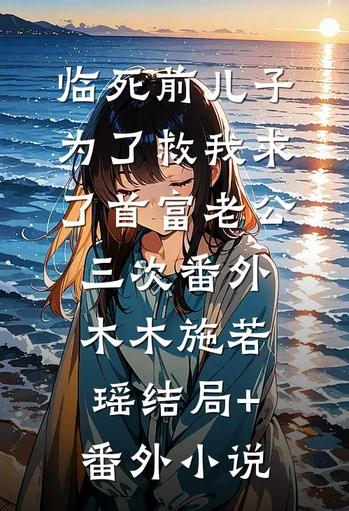 临死前儿子为了救我求了首富老公三次 番外木木施若瑶结局+番外小说