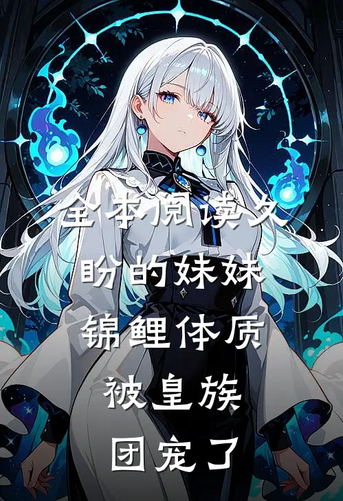 全本阅读久盼的妹妹锦鲤体质，被皇族团宠了