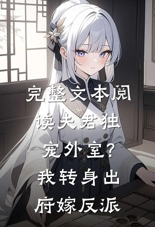 完整文本阅读夫君独宠外室?我转身出府嫁反派