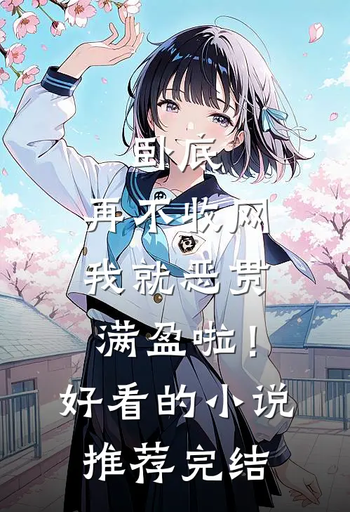 卧底，再不收网我就恶贯满盈啦！好看的小说推荐完结