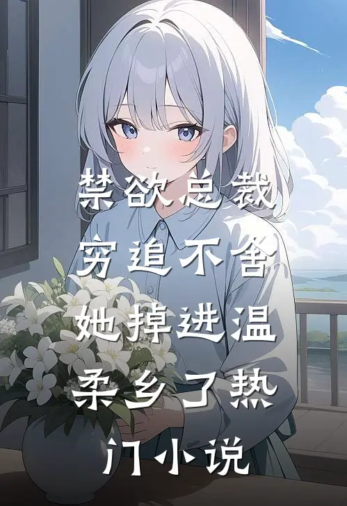 禁欲总裁穷追不舍，她掉进温柔乡了热门小说