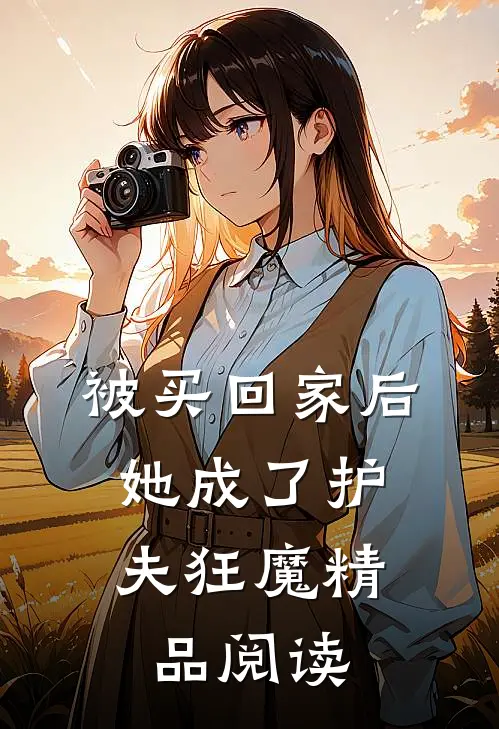 被买回家后，她成了护夫狂魔精品阅读
