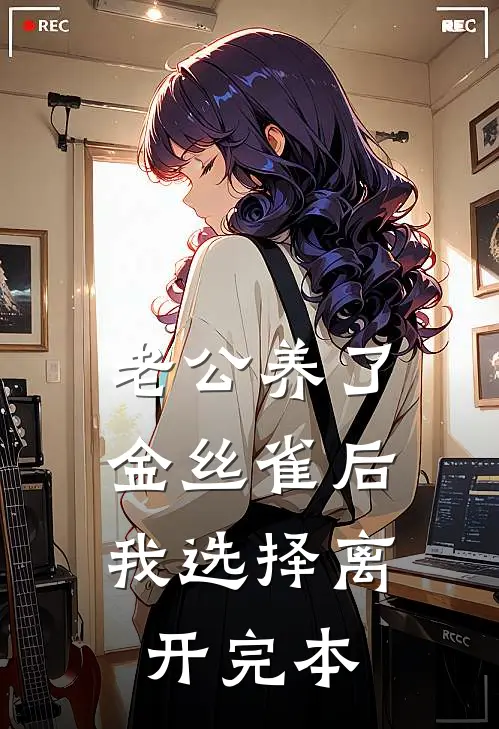 老公养了金丝雀后，我选择离开完本