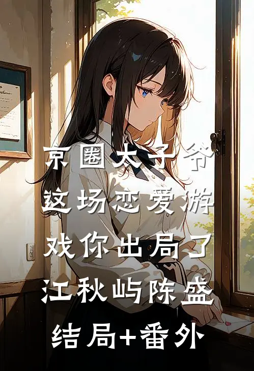 京圈太子爷，这场恋爱游戏你出局了江秋屿陈盛结局+番外