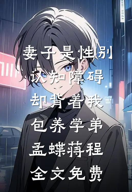 妻子是性别认知障碍，却背着我包养学弟孟蝶蒋程全文免费