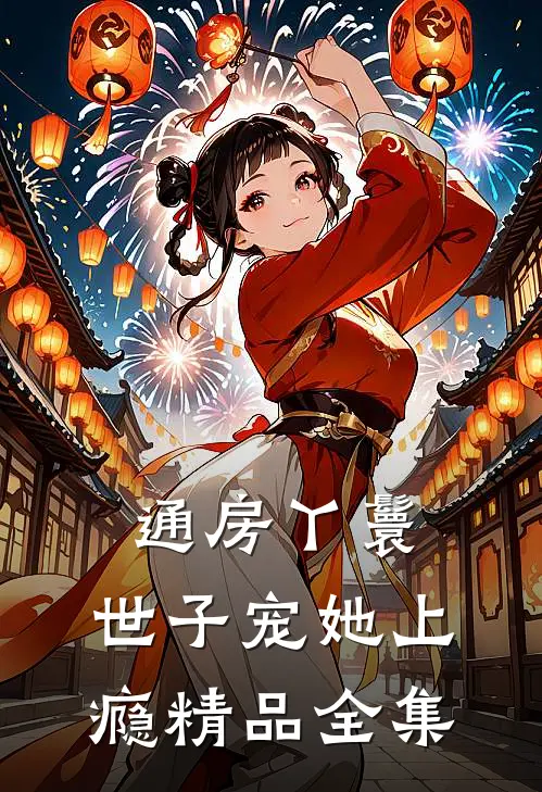 通房丫鬟，世子宠她上瘾精品全集