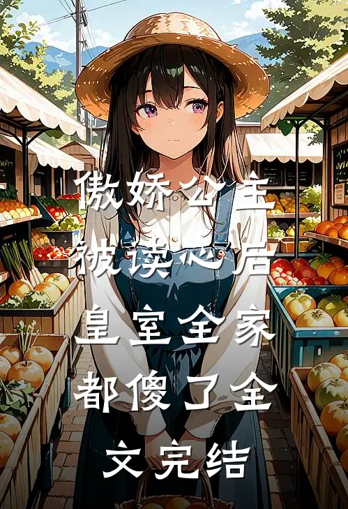 傲娇公主被读心后，皇室全家都傻了全文完结