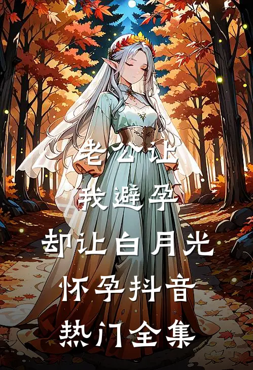 老公让我避孕，却让白月光怀孕抖音热门 全集
