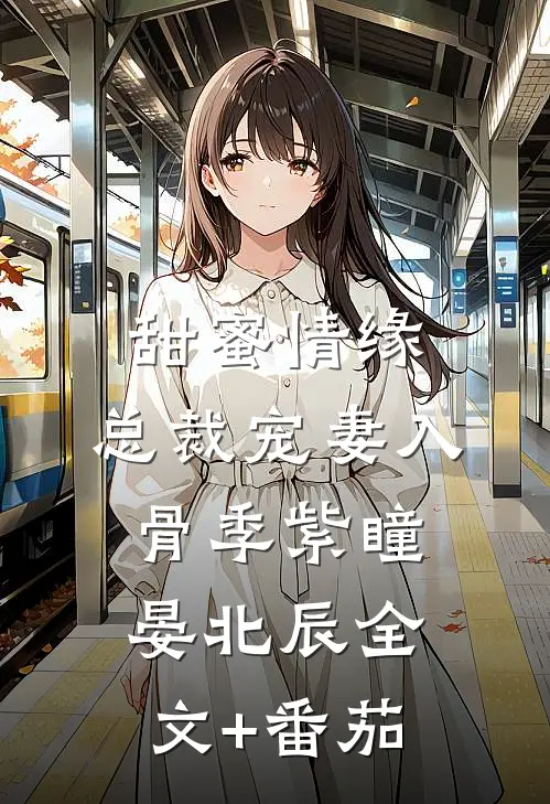 甜蜜情缘：总裁宠妻入骨季紫瞳晏北辰全文+番茄