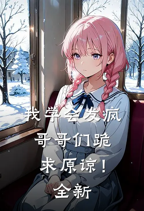 我学会发疯,哥哥们跪求原谅!全新