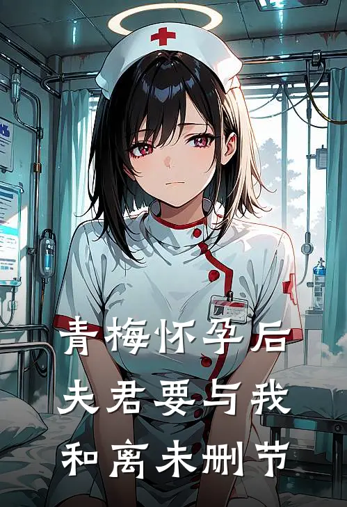 青梅怀孕后，夫君要与我和离未删节