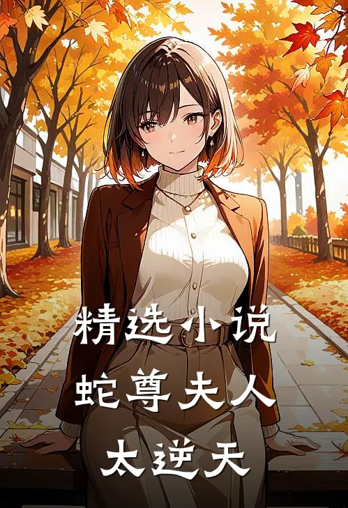 精选小说蛇尊夫人太逆天