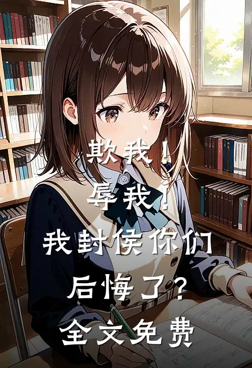 欺我！辱我！我封侯你们后悔了？全文免费