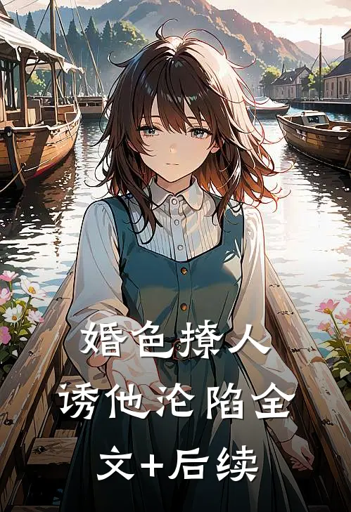 婚色撩人,诱他沦陷全文+后续