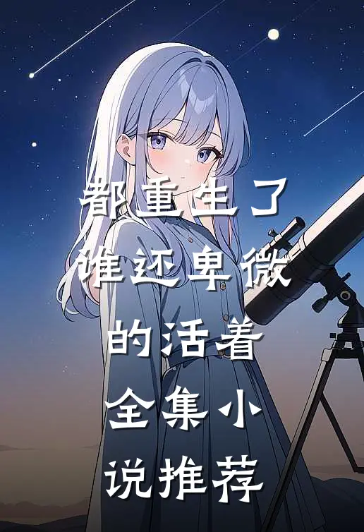 都重生了,谁还卑微的活着全集推荐完结