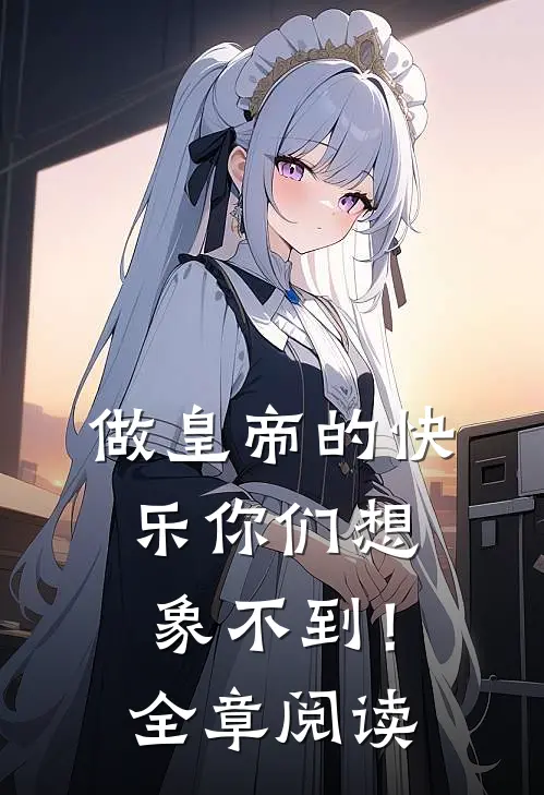 做皇帝的快乐你们想象不到！全章阅读