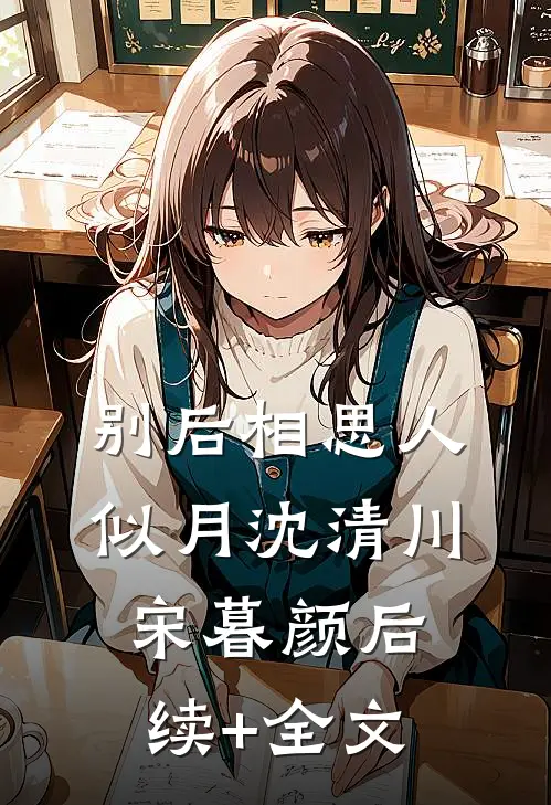 别后相思人似月沈清川宋暮颜后续+全文