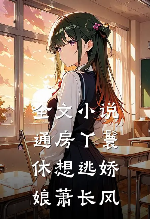 全文小说通房丫鬟休想逃娇娘萧长风