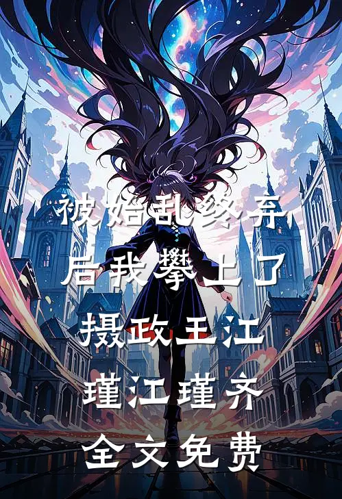 被始乱终弃后我攀上了摄政王江瑾江瑾齐全文免费